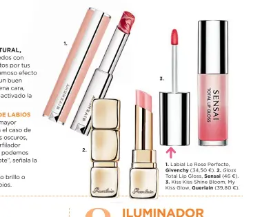  ??  ?? 1. Labial Le Rose Perfecto, Givenchy (34,50 €). 2. Gloss Total Lip Gloss, Sensai (46 €). 3. Kiss Kiss Shine Bloom, My Kiss Glow, Guerlain (39,80 €).