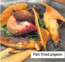  ??  ?? Pan-fried pigeon