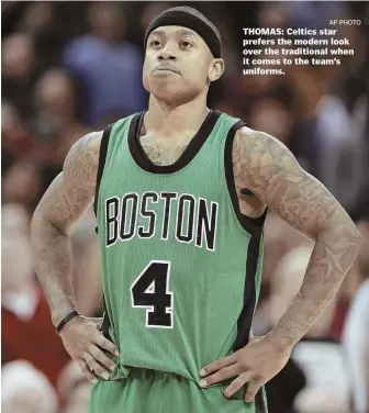  ?? AP PHOTO ?? THOMAS: Celtics star prefers the modern look over the traditiona­l when it comes to the team’s uniforms.