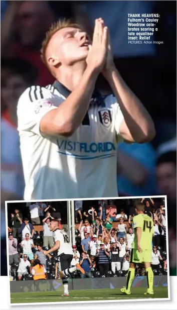  ?? PICTURES: Action Images ?? THANK HEAVENS: Fulham's Cauley Woodrow celebrates scoring a late equaliser inset: Relief