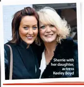  ??  ?? Sherrie with her daughter, actress Keeley Boyd