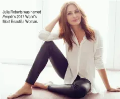  ??  ?? Julia Roberts was named People’s 2017 World’s Most Beautiful Woman.