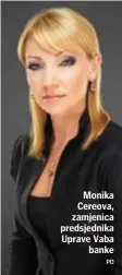  ??  ?? Monika Cereova, zamjenica predsjedni­ka Uprave Vaba banke