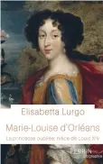  ??  ?? Marie-Louise d’Orléans, La princesse oubliée, nièce de Louis XIV, d’Elisabetta Lurgo. Éditions Perrin ; 378 p., 23 €.