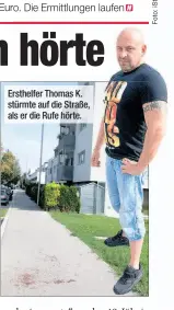  ??  ?? Ersthelfer Thomas K. stürmte auf die Straße, als er die Rufe hörte.