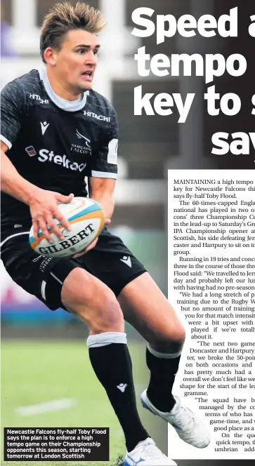  ??  ?? Newcastle Falcons fly-half Toby Flood says the plan is to enforce a high tempo game on their Championsh­ip opponents this season, starting tomorrow at London Scottish