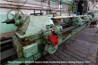  ??  ?? One of Yantar’s Waldrich Siegen shaft-machining lathes, dating back to 1941!