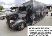  ??  ?? NICKNAMED “BIG UGLY,” JERRY SCHUMACHER’S ’41 FORD COE BOX VAN SURE MAKES A STATEMENT.