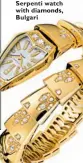  ??  ?? Serpenti watch with diamonds, iamonds, Bulgari gari