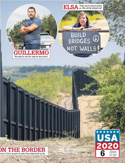  ??  ?? GUILLERMO ‘My land is not for sale at any price’
ON THE BORDER rror’s Chris at part of only five miles built so far ‘They are trying to bully us. We will be wiped out’