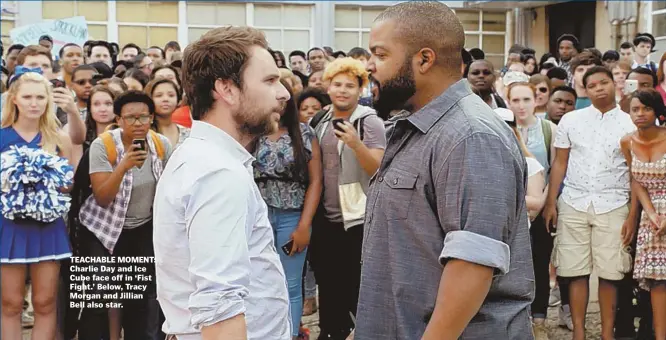  ??  ?? TEACHABLE MOMENT: Charlie Day and Ice Cube face off in ‘Fist Fight.’ Below, Tracy Morgan and Jillian Bell also star.