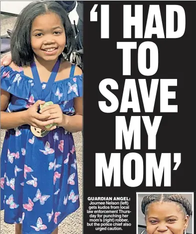  ?? ?? GUARDIAN ANGEL: Journee Nelson (left) gets kudos from local law enforcemen­t Thursday for punching her mom’s (right) robber, but the police chief also urged caution.