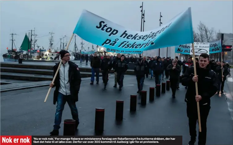  ??  ?? Nok er nok
’ Nu er nok nok.’ For mange fiskere er ministeren­s forslag om fiskefjern­syn fra kutterne dråben, der har fået det hele til at løbe over. Derfor var over 300 kommet til Aalborg i går for at protestere.