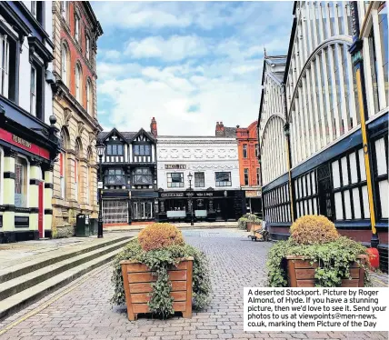  ??  ?? A deserted Stockport. Picture by Roger Almond, of Hyde. If you have a stunning picture, then we’d love to see it. Send your photos to us at viewpoints@men-news. co.uk, marking them Picture of the Day