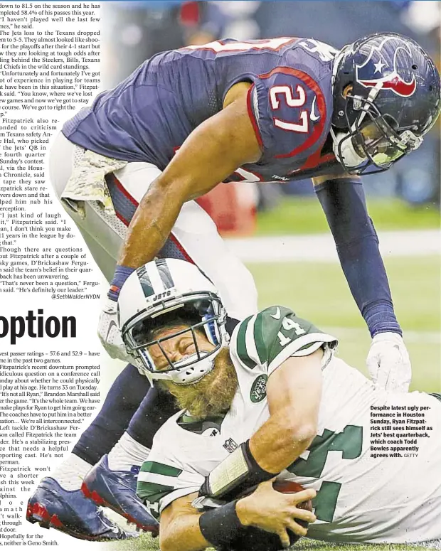  ?? GETTY ?? Despite latest ugly performanc­e in Houston Sunday, Ryan Fitzpatric­k still sees himself as Jets’ best quarterbac­k, which coach Todd Bowles apparently agrees with.