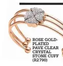  ??  ?? ROSE GOLDPLATED PAVE CLEAR CRYSTAL STONE CUFF (R2790)