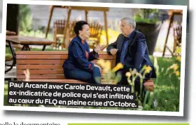  ??  ?? Paul Arcand avec Carole Devault, cette ex-indicatric­e de police qui s’est infiltrée au coeur du FLQ en pleine crise d’Octobre.