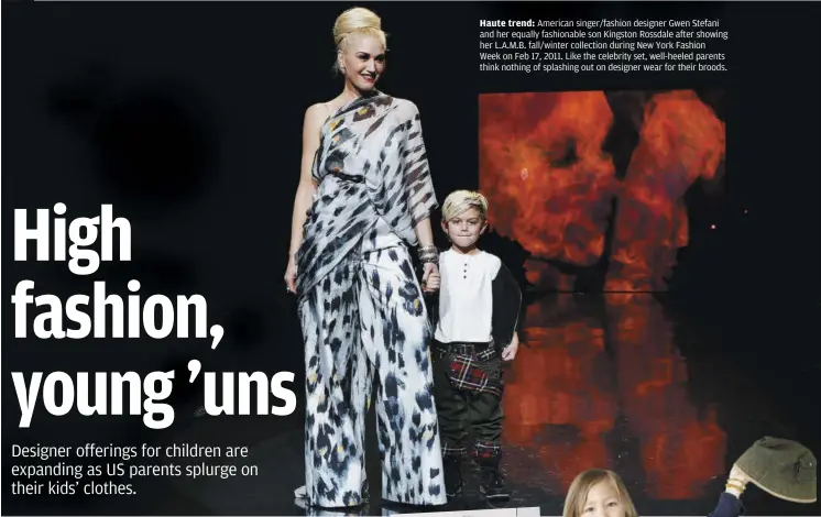  ??  ?? american singer/fashion designer Gwen Stefani and her equally fashionabl­e son Kingston rossdale after showing her L.a.m.b. fall/winter collection during new york Fashion Week on Feb 17, 2011. Like the celebrity set, well-heeled parents think nothing of...