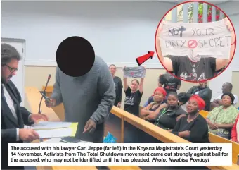  ?? Photo: Nwabisa Pondoyi ?? The accused with his lawyer Carl Jeppe (far left) in the Knysna Magistrate’s Court yesterday 14 November. Activists from The Total Shutdown movement came out strongly against bail for the accused, who may not be identified until he has pleaded.