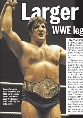  ?? GETTY ?? Bruno Sammartino, who sold out MSG as the main event 187 times, died Wednesday with family by his side.