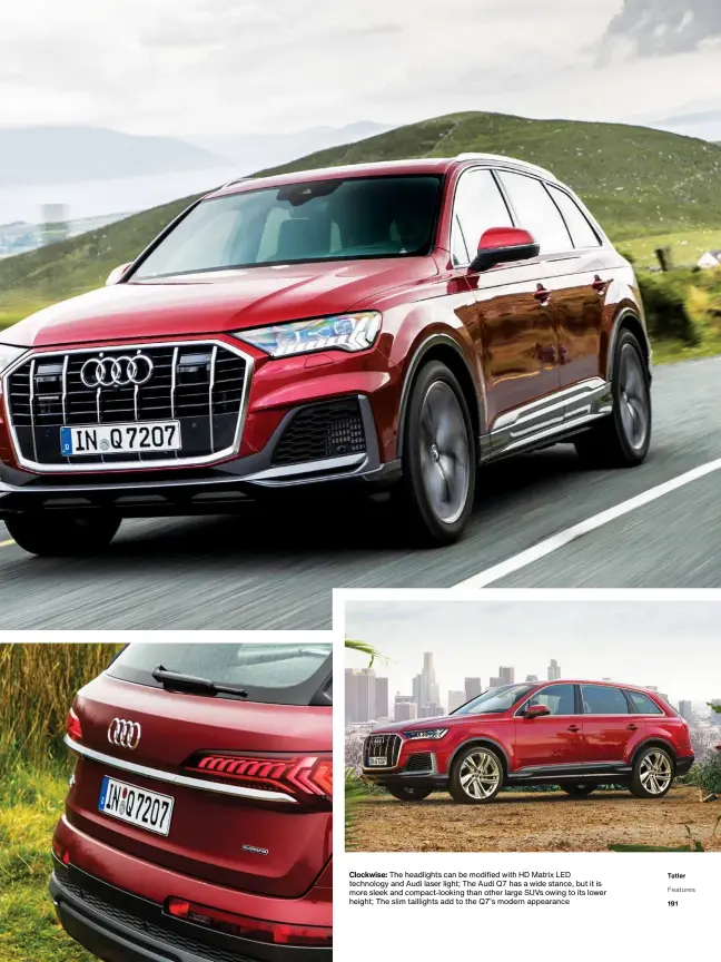  ??  ?? Clockwise: The headlights can be modified with HD Matrix LED technology and Audi laser light; The Audi Q7 has a wide stance, but it is more sleek and compact-looking than other large SUVs owing to its lower height; The slim taillights add to the Q7’s modern appearance
