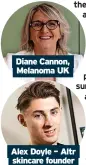  ?? ?? Diane Cannon, Melanoma UK
Alex Doyle – Altr skincare founder