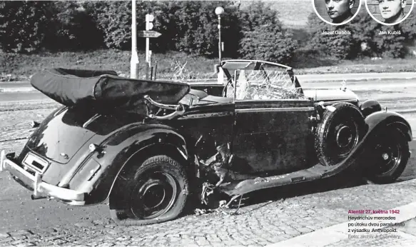  ?? Foto: archiv J. Čvančary ?? Jozef Gabčík Jan Kubiš Atentát 27. května 1942 Heydrichův mercedes po útoku dvou parašutist­ů z výsadku Anthropoid.