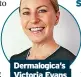  ?? ?? Dermalogic­a’s Victoria Evans