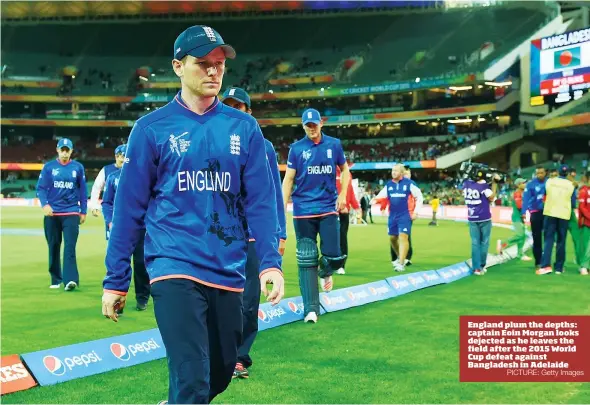  ?? PICTURE: Getty Images ?? England plum the depths: captain Eoin Morgan looks dejected as he leaves the field after the 2015 World Cup defeat against Bangladesh in Adelaide