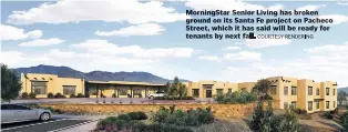  ?? Courtesy Rendering ?? Morningsta­r Senior Living has broken ground on its Santa Fe project on Pacheco Street, which it has said will be ready for tenants by next fall.