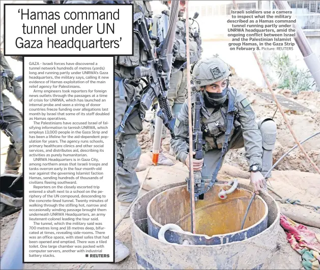  ?? Picture: REUTERS ?? Israeli soldiers use a camera to inspect what the military described as a Hamas command tunnel running partly under UNRWA headquarte­rs, amid the ongoing conflict between Israel and the Palestinia­n Islamist group Hamas, in the Gaza Strip on February 8.