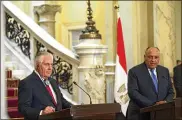  ?? KHALED ELFIQI / POOL ?? Secretary of State Rex Tillerson and Egyptian Foreign Minister Sameh Shoukry hold a news conference after their meeting, at Tahrir Palace, in Cairo, Egypt, on Monday.