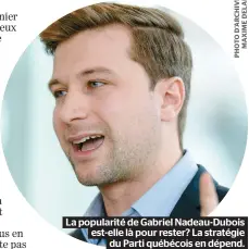 ??  ?? La popularité de Gabriel Nadeau-dubois est-elle là pour rester? La stratégie du Parti québécois en dépend.