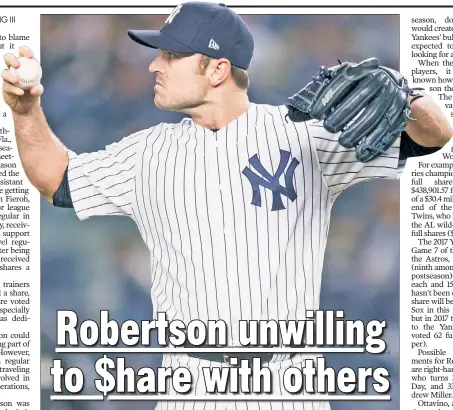  ?? Corey Sipkin ?? UNEVEN SPLIT: Free-agent reliever David Robertson chaired a players-only meeting to determine postseason shares that resulted in several Yankees staffers getting the short end of the stick.