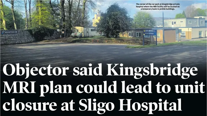  ??  ?? The corner of the car park at Kingsbridg­e private hospital where the MRI facility will be located on a temporary basis in prefab buildings.