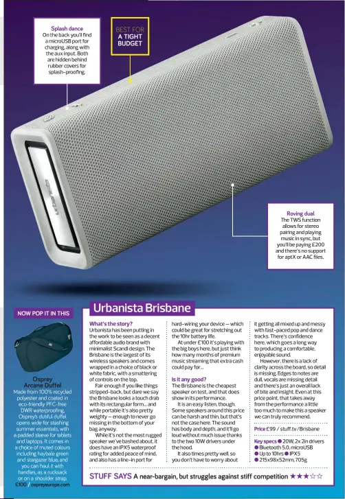  ??  ?? On the back you’ll find a microusb port for charging, along with the aux input. Both are hidden behind rubber covers for splash-proofing. £100 / ospreyeuro­pe.com
BEST FOR
The TWS function allows for stereo pairing and playing music in sync, but you’ll be paying £200 and there’s no support for aptx or AAC files.