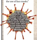  ??  ?? STAFF, patients and visitors in all NHS settings must carry on wearing masks and follow social distancing rules even when Covid restrictio­ns are eased from Monday.