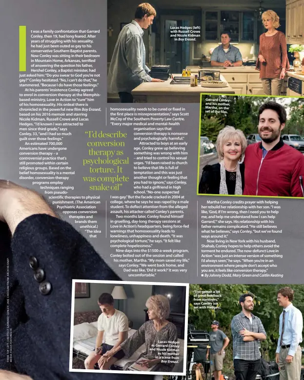  ??  ?? Lucas Hedges (left) with Russell Crowe and Nicole Kidman in Boy Erased. Lucas Hedges as Garrard Conley and Nicole Kidman as his mother in a scene from Boy Erased. Garrard Conley and his mother, Martha, on the set of the film. “I’ve gotten a lot of great feedback from survivors,” says Conley (on set with Hedges).