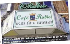  ??  ?? at Cafe likes to eat David Ortiz on Yankees, Before feasting NEWS) YORK DAILY SAVULICH/NEW ANDREW Rubio in Corona.