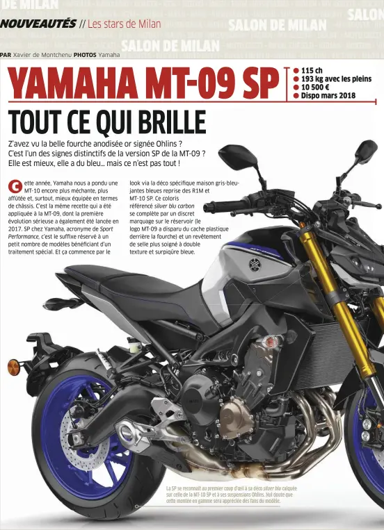  ??  ?? La SP se reconnaît au premier coup d’oeil à sa déco silver blu calquée sur celle de la MT-10 SP et à ses suspension­s Ohlins. Nul doute que cette montée en gamme sera appréciée des fans du modèle.