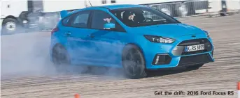  ??  ?? Get the drift: 2016 Ford Focus RS