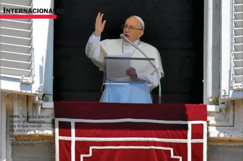  ??  ?? PAPA. Aseguró que el aborto es lo mismo que lo que hacían los nazis pero "con guante blanco" en un discurso ante el Forum Familia.