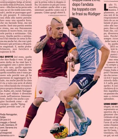  ?? GETTY ?? Radja Nainggolan, belga, 29 anni il 4 maggio, e Senad Lulic, bosniaco, 31 anni. Saranno tra i grandi protagonis­ti domenica