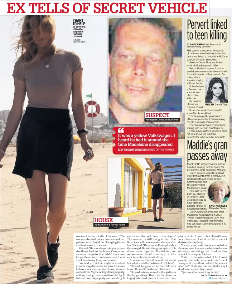  ?? Pictures: ROLAND LEON ?? I WANT TO HELP Ex girlfriend of Maddie suspect in Portugal this week HOUSE
At Brueckner’s former home
Paedophile Christian Brueckner SUSPECT