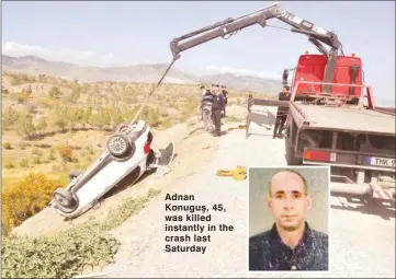  ??  ?? Adnan Konuguş, 45, was killed instantly in the crash last Saturday