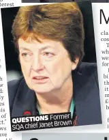  ??  ?? Former QUESTIONS
Brown SQA chief Janet