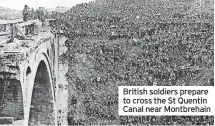  ?? ?? British soldiers prepare to cross the St Quentin Canal near Montbrehai­n