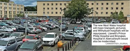  ?? CARMARTHEN JOURNAL ?? The new West Wales hospital will mean Glangwili, pictured, and Withybush hospitals will be repurposed. Llanelli’s Prince Philip Hospital and Bronglais Hospital in Aberystwyt­h would also be modernised.
