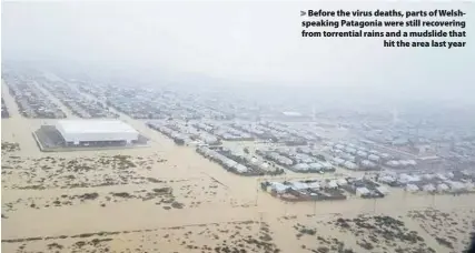  ??  ?? &gt; Before the virus deaths, parts of Welshspeak­ing Patagonia were still recovering from torrential rains and a mudslide that hit the area last year