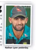  ?? Nathan Lyon yesterday. ??